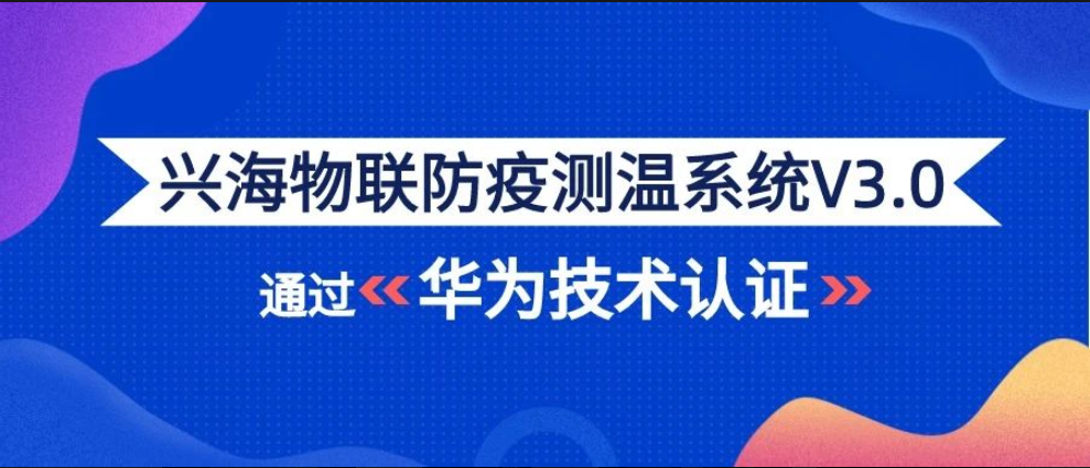 戰(zhàn)疫有方 | 興海物聯(lián)防疫測溫系統(tǒng)通過華為技術(shù)認證